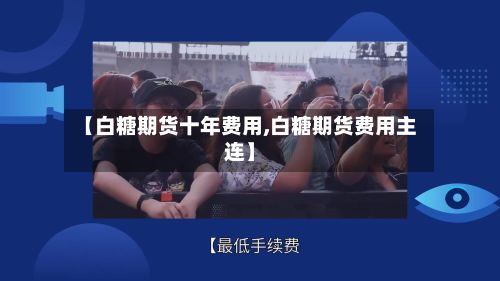 【白糖期货十年费用,白糖期货费用主连】-第3张图片