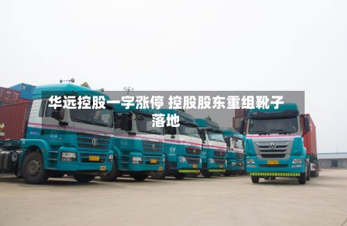 华远控股一字涨停 控股股东重组靴子落地
