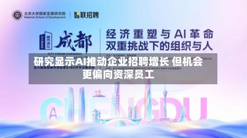 研究显示AI推动企业招聘增长 但机会更偏向资深员工