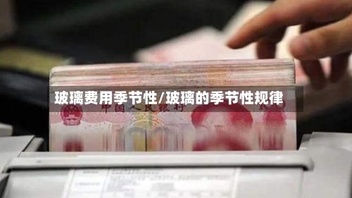 玻璃费用季节性/玻璃的季节性规律