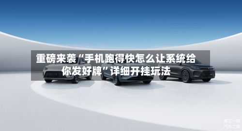 重磅来袭“手机跑得快怎么让系统给你发好牌”详细开挂玩法-第2张图片