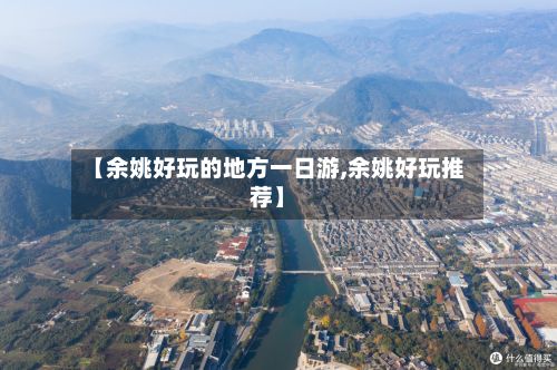 【余姚好玩的地方一日游,余姚好玩推荐】-第3张图片