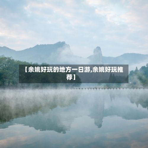 【余姚好玩的地方一日游,余姚好玩推荐】-第2张图片