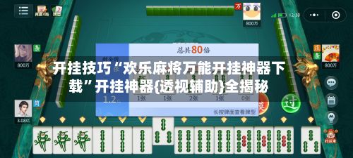 开挂技巧“欢乐麻将万能开挂神器下载”开挂神器{透视辅助}全揭秘-第2张图片