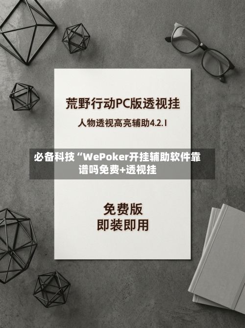 必备科技“WePoker开挂辅助软件靠谱吗免费+透视挂-第2张图片