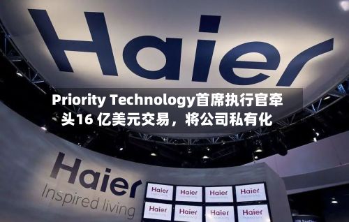 Priority Technology首席执行官牵头16 亿美元交易，将公司私有化-第2张图片