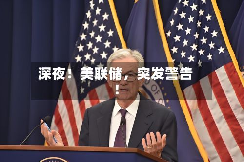 深夜！美联储，突发警告！-第2张图片