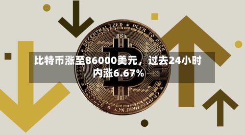 比特币涨至86000美元，过去24小时内涨6.67%