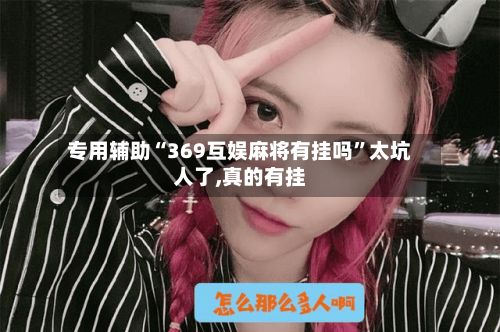 专用辅助“369互娱麻将有挂吗	”太坑人了,真的有挂-第2张图片