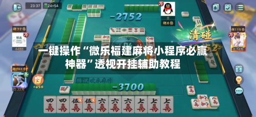 一键操作“微乐福建麻将小程序必赢神器”透视开挂辅助教程-第2张图片