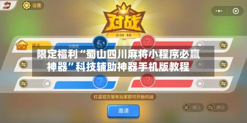 限定福利“蜀山四川麻将小程序必赢神器”科技辅助神器手机版教程-第2张图片