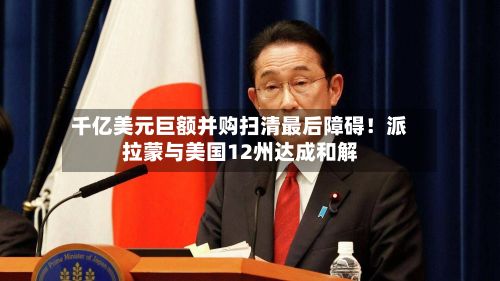 千亿美元巨额并购扫清最后障碍！派拉蒙与美国12州达成和解