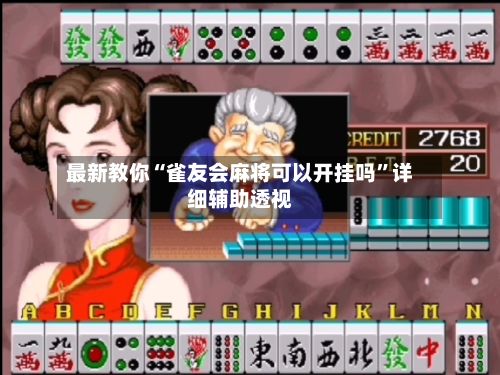 最新教你“雀友会麻将可以开挂吗”详细辅助透视-第3张图片