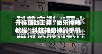 开挂辅助工具“微乐神器教程”科技辅助神器手机-第3张图片