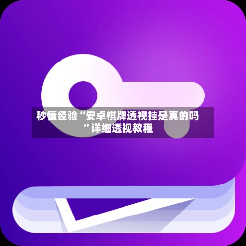 秒懂经验“安卓棋牌透视挂是真的吗”详细透视教程