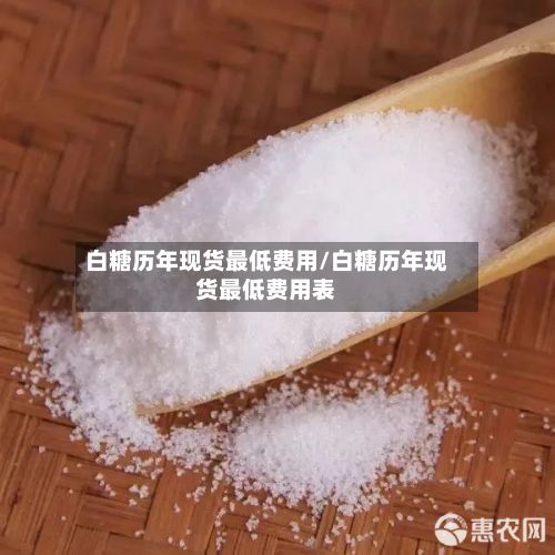 白糖历年现货最低费用/白糖历年现货最低费用表