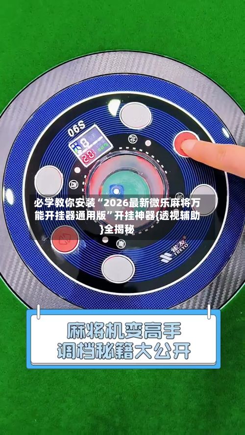必学教你安装“2026最新微乐麻将万能开挂器通用版”开挂神器{透视辅助}全揭秘