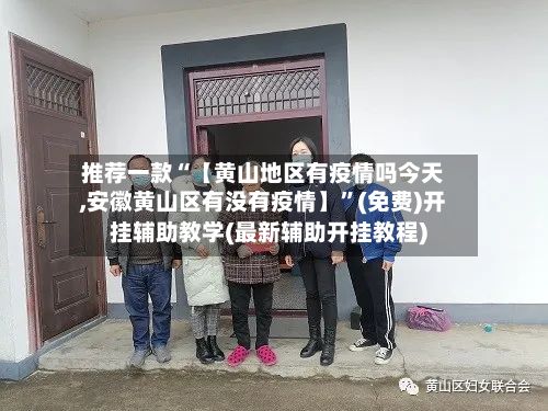 推荐一款“【黄山地区有疫情吗今天,安徽黄山区有没有疫情】”(免费)开挂辅助教学(最新辅助开挂教程)-第3张图片