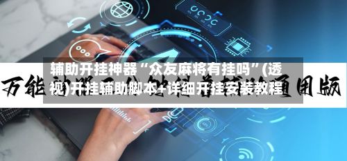 辅助开挂神器“众友麻将有挂吗”(透视)开挂辅助脚本+详细开挂安装教程-第2张图片