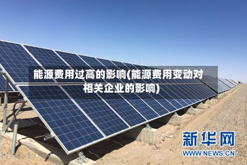 能源费用过高的影响(能源费用变动对相关企业的影响)