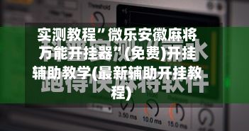 实测教程”微乐安徽麻将万能开挂器”(免费)开挂辅助教学(最新辅助开挂教程)-第2张图片