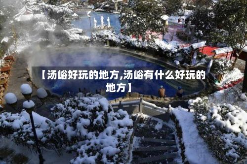 【汤峪好玩的地方,汤峪有什么好玩的地方】-第3张图片