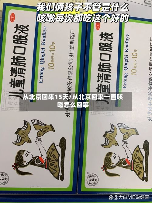 从北京回来15天/从北京回来一直咳嗽怎么回事