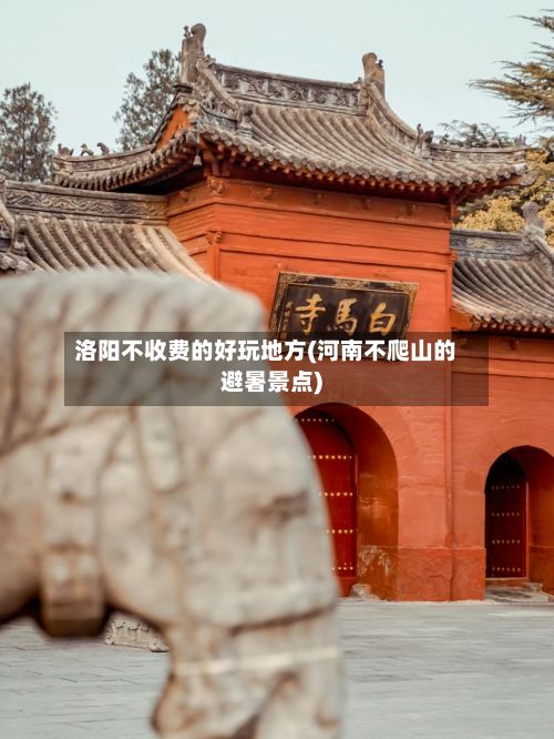 洛阳不收费的好玩地方(河南不爬山的避暑景点)