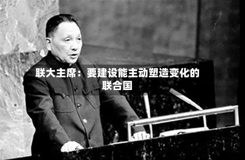 联大主席:要建设能主动塑造变化的联合国-第2张图片