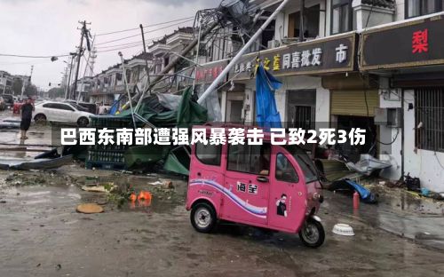 巴西东南部遭强风暴袭击 已致2死3伤-第2张图片