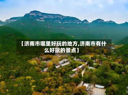 【济南市哪里好玩的地方,济南市有什么好玩的景点】-第2张图片