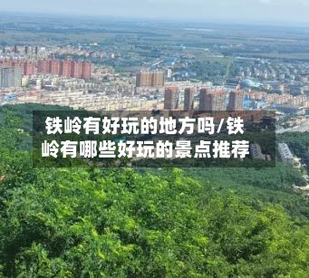 铁岭有好玩的地方吗/铁岭有哪些好玩的景点推荐-第3张图片