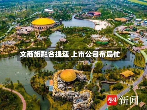 文商旅融合提速 上市公司布局忙-第2张图片