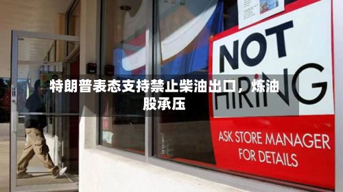 特朗普表态支持禁止柴油出口，炼油股承压-第1张图片