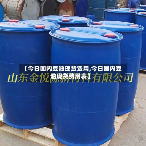 【今日国内豆油现货费用,今日国内豆油现货费用表】-第3张图片
