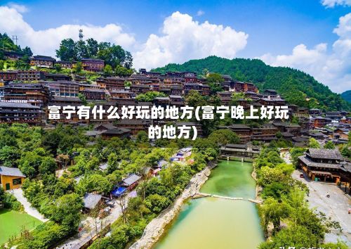 富宁有什么好玩的地方(富宁晚上好玩的地方)