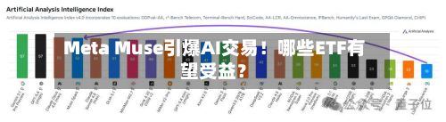 Meta Muse引爆AI交易！哪些ETF有望受益？-第3张图片