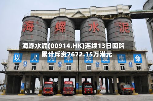 海螺水泥(00914.HK)连续13日回购，累计斥资7672.15万港元-第2张图片