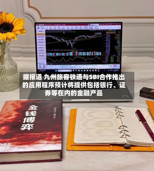 据报道 九州旅客铁道与SBI合作推出的应用程序预计将提供包括银行、证券等在内的金融产品-第1张图片
