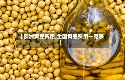 【欧洲黄豆费用,全国黄豆费用一览表】-第3张图片