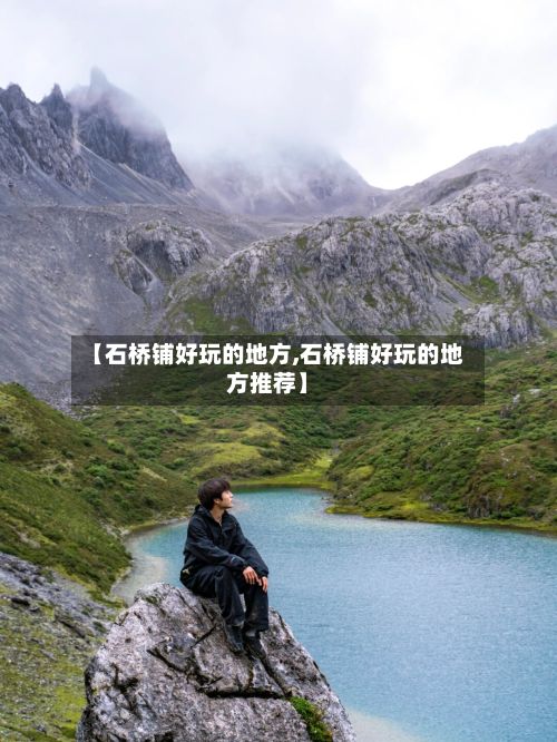 【石桥铺好玩的地方,石桥铺好玩的地方推荐】