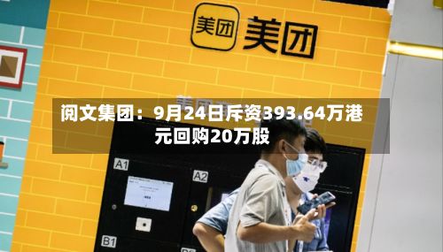 阅文集团：9月24日斥资393.64万港元回购20万股