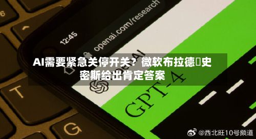 AI需要紧急关停开关？微软布拉德・史密斯给出肯定答案