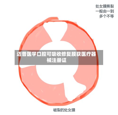 迈普医学口腔可吸收修复膜获医疗器械注册证