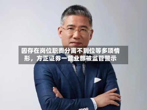 因存在岗位职责分离不到位等多项情形，方正证券一营业部被监管警示