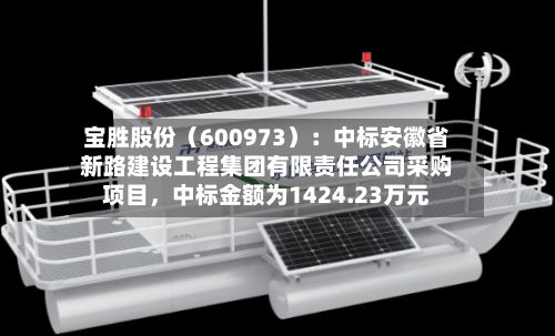 宝胜股份（600973）：中标安徽省新路建设工程集团有限责任公司采购项目，中标金额为1424.23万元-第3张图片