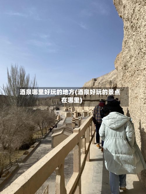 酒泉哪里好玩的地方(酒泉好玩的景点在哪里)-第2张图片