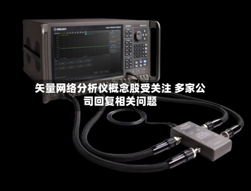 矢量网络分析仪概念股受关注 多家公司回复相关问题-第2张图片