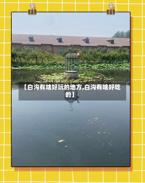【白沟有啥好玩的地方,白沟有啥好吃的】-第2张图片