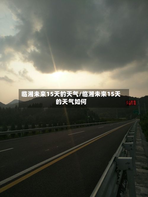 临湘未来15天的天气/临湘未来15天的天气如何